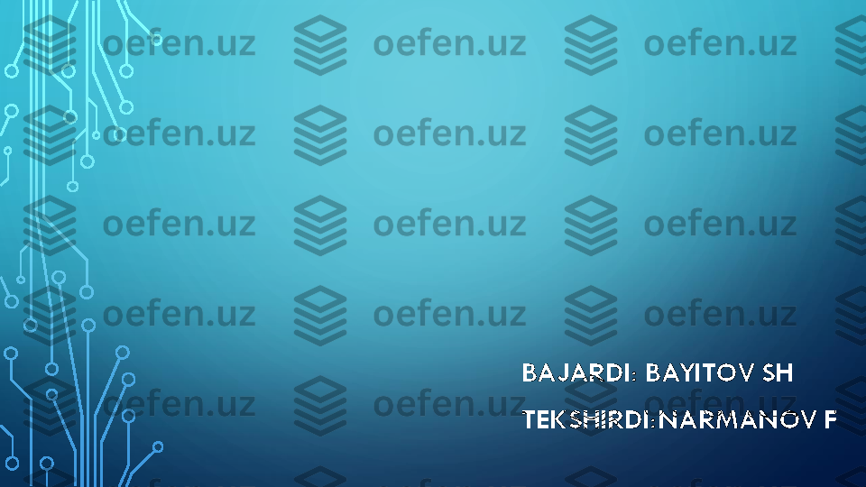 BAJARDI: 	BAYITOV	SH	
TEKSHIRDI:NARMANOV	F 