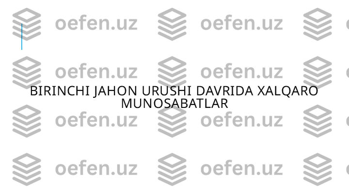 BIRINCHI JAHON URUSHI DAVRIDA XALQARO 
MUNOSABATLAR 