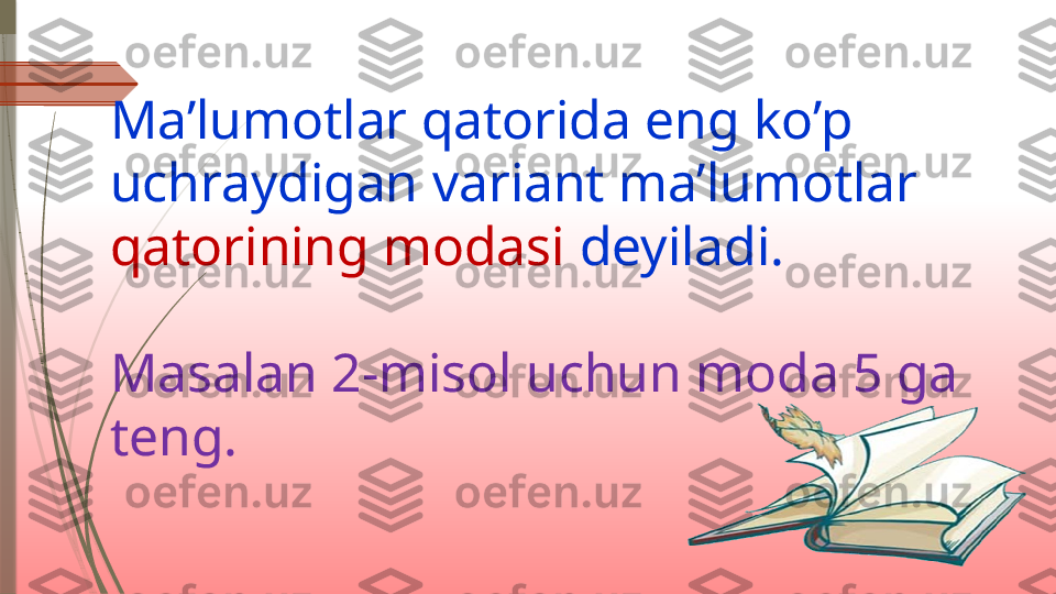 Ma’lumotlar qatorida eng ko’p 
uchraydigan variant ma’lumotlar 
qatorining modasi  deyiladi.
 
Masalan 2-misol uchun moda 5 ga 
teng.              