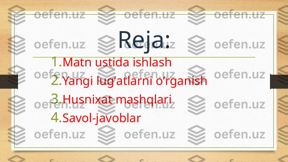 Reja:
1. Matn ustida ishlash
2. Yangi lugʻatlarni oʻrganish
3. Husnixat mashqlari 
4. Savol-javoblar  