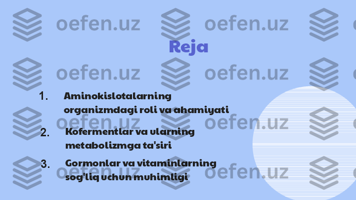 Reja
Aminokislotalarning       
organizmdagi roli va ahamiyati
Kofermentlar va ularning 
metabolizmga ta'siri
Gormonlar va vitaminlarning 
sog'liq uchun muhimligi1.  
2.
3. 