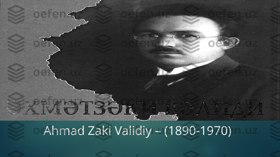               Ahmad Zaki Validiy – (1890-1970)   