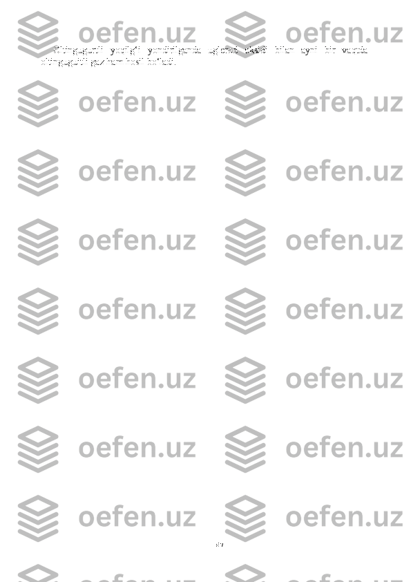 57Oltingugurtli   yoqilg‘i   yondirilganda   uglerod   oksidi   bilan   ayni   bir   vaqtda
oltinguguitli gaz ham hosil bo‘ladi. 