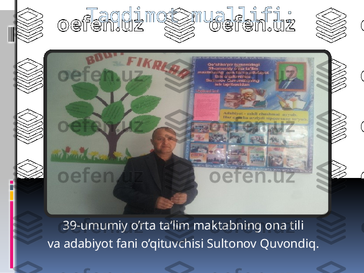 Taqdimot muallifi:
39-umumiy o’rta ta’lim maktabning ona tili
va adabiyot fani o’qituvchisi Sultonov Quvondiq. 