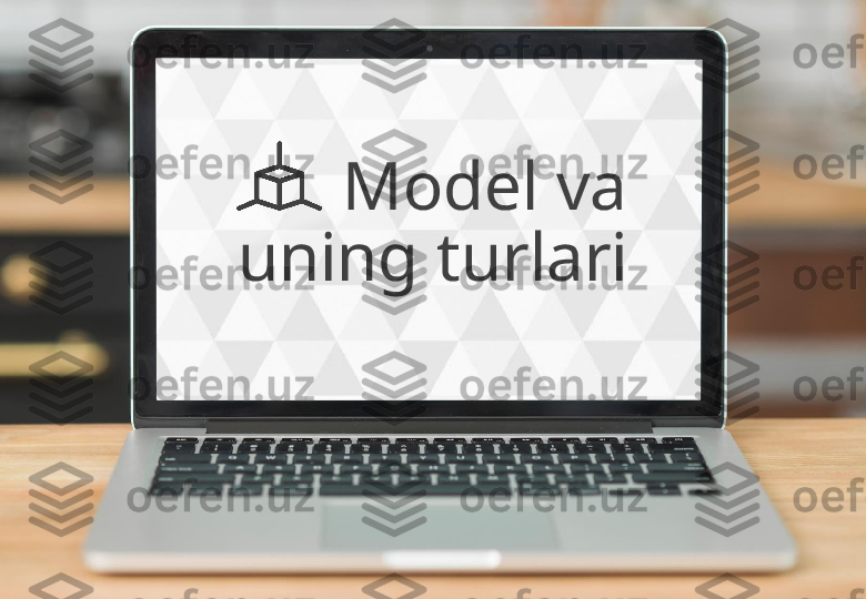        Model va 
uning turlari 