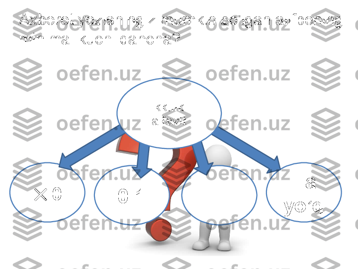 Axborot yozishingiz mumkin bo'lgan alifboning 
minimal kuchi qancha?
   0
0 1 - + Ha 
yo’qIkkilik  
alfavit 