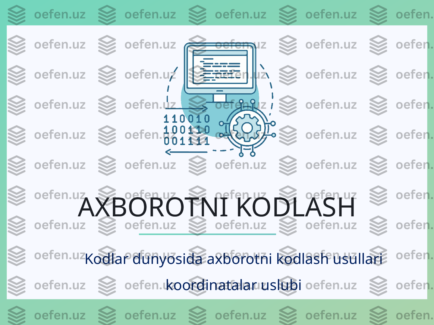 AXBOROTNI KODLASH
Kodlar dunyosida axborotni kodlash usullari 
koordinatalar uslubi 