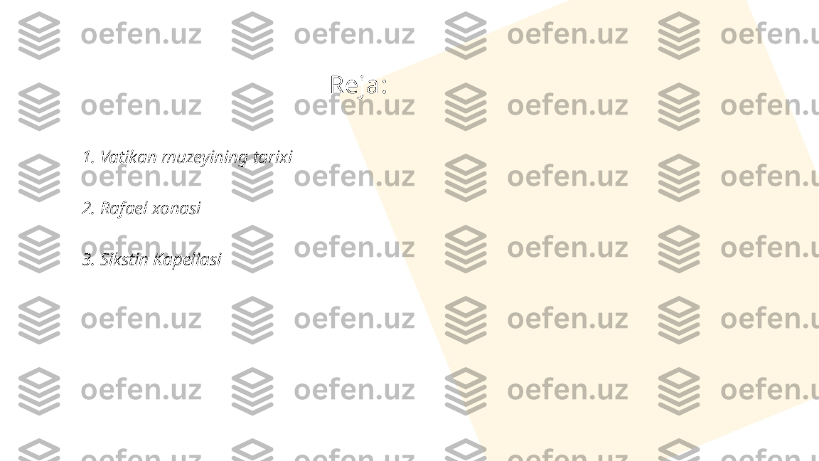 Vatikan muzeyi
Soatov Sunnat 409-guruh Reja:
1. Vatikan muzeyining tarixi
2. Rafael xonasi
3. Sikstin Kapellasi 