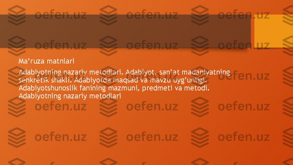 Ma’ruza matnlari
Adabiyotning nazariy metodlari. Adabiyot, san’at madaniyatning 
senkretik shakli. Adabiyotda maqsad va mavzu uyg’unligi. 
Adabiyotshunoslik fanining mazmuni, predmeti va metodi. 
Adabiyotning nazariy metodlari  