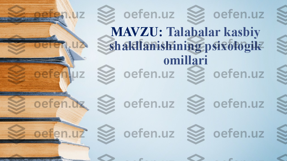 MAVZU:  Talabalar  kasbiy 
shakllanishining psixologik 
omillari 