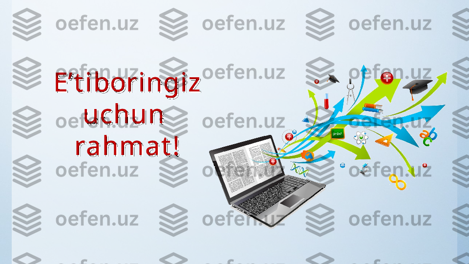 E’t iboringiz E’t iboringiz 
uchun uchun 
rahmat !rahmat ! 