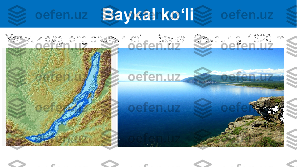 Baykal ko‘li
Yer yuzidagi eng chuqur ko‘l - Baykal. Chuqurligi 1620 m.   