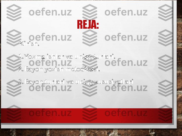 REJA:
Kirish.
1. Yo zma ishlar va uning turlari. 
2. Bayon yozish metodikasi. 
3. Bayon turlari va uning xususiyatlari 