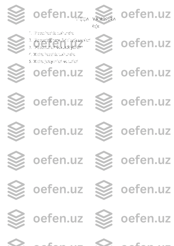 DI QQ AT  VA XOTIRA
Reja
1. Di qq at  h a q ida tushuncha
2. Diqqatning nerv-fiziologik asoslari
3. Diqqat turlari  va xususiyatlari
4. Xotira haqqida tushuncha
5. Xotira jarayonlari  va  turlari 