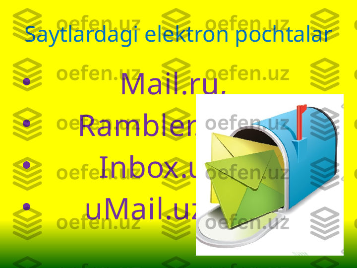 Saytlardagi elektron pochtalar
•
             Mail.ru,
•
       Rambler.ru
•
          Inbox.uz 
•
        uMail.uz 