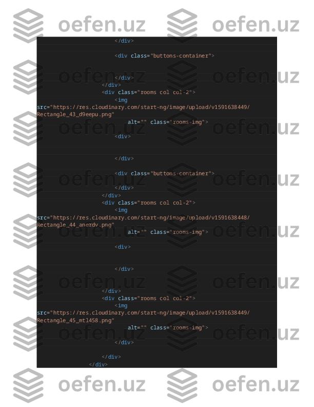                                                </ div >
                                               
                                                < div   class = "buttons-container" >
                                                     
                                                     
                                                </ div >
                                        </ div >
                                        < div   class = "rooms col col-2" >
                                                < img  
src = "https://res.cloudinary.com/start-ng/image/upload/v1591638449/
Rectangle_43_d9eepu.png"
                                                        alt = ""   class = "rooms-img" >
                                               
                                                < div >
                                                       
                                                       
                                                </ div >
                                               
                                                < div   class = "buttons-container" >
                                                     
                                                </ div >
                                        </ div >
                                        < div   class = "rooms col col-2" >
                                                < img  
src = "https://res.cloudinary.com/start-ng/image/upload/v1591638448/
Rectangle_44_anerdv.png"
                                                        alt = ""   class = "rooms-img" >
                                               
                                                < div >
                                                   
                                                     
                                                </ div >
                                             
                                             
                                        </ div >
                                        < div   class = "rooms col col-2" >
                                                < img  
src = "https://res.cloudinary.com/start-ng/image/upload/v1591638449/
Rectangle_45_mtl458.png"
                                                        alt = ""   class = "rooms-img" >
                                               
                                                </ div >
                                               
                                        </ div >
                                </ div > 