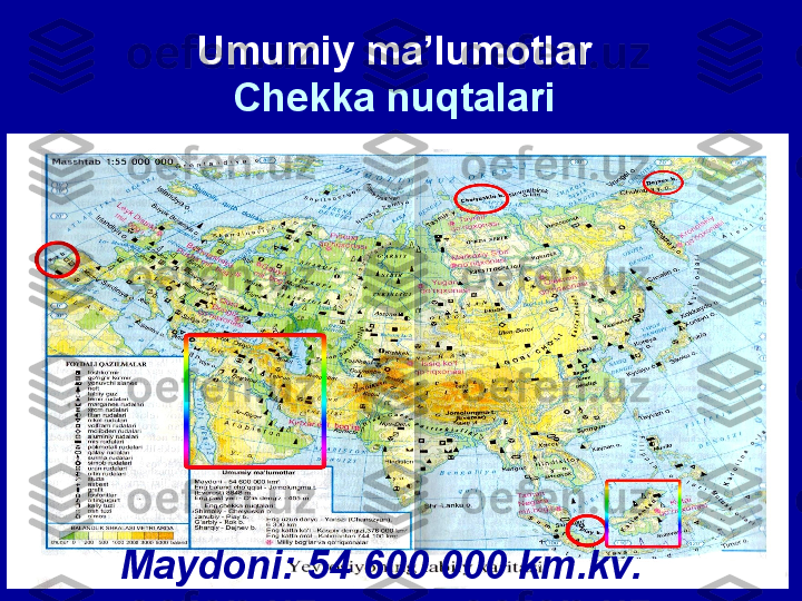 Umumiy ma’lumotlar
Chekka nuqtalari
Maydoni: 54 600 000 km.kv. 
