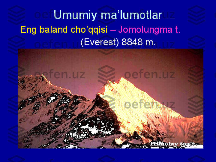 Umumiy ma’lumotlar
   Eng baland cho’qqisi  – Jomolungma t.
                          (Everest) 8848 m. 