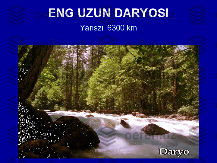 ENG UZUN DARYOSI
Yanszi, 6300 km 