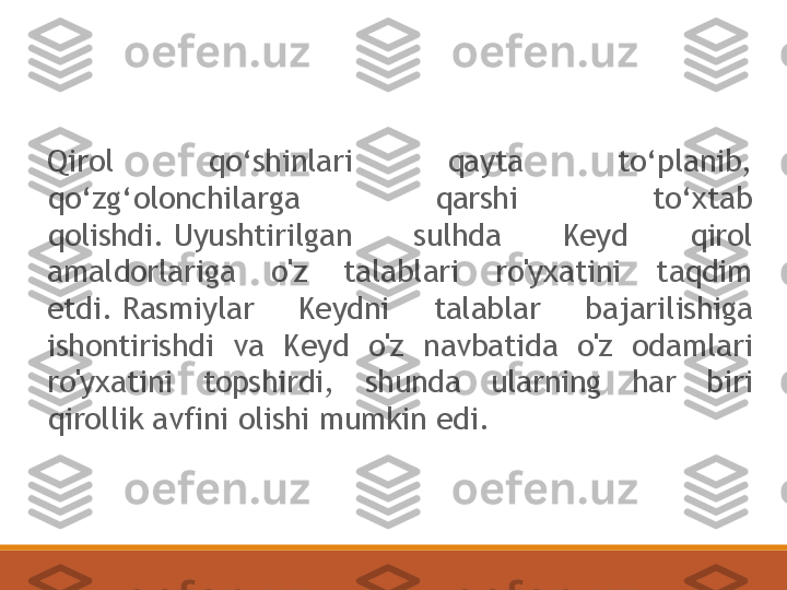 Qirol  qo‘shinlari  qayta  to‘planib, 
qo‘zg‘olonchilarga  qarshi  to‘xtab 
qolishdi. Uyushtirilgan  sulhda  Keyd  qirol 
amaldorlariga  o'z  talablari  ro'yxatini  taqdim 
etdi. Rasmiylar  Keydni  talablar  bajarilishiga 
ishontirishdi  va  Keyd  o'z  navbatida  o'z  odamlari 
ro'yxatini  topshirdi,  shunda  ularning  har  biri 
qirollik avfini olishi mumkin edi. 