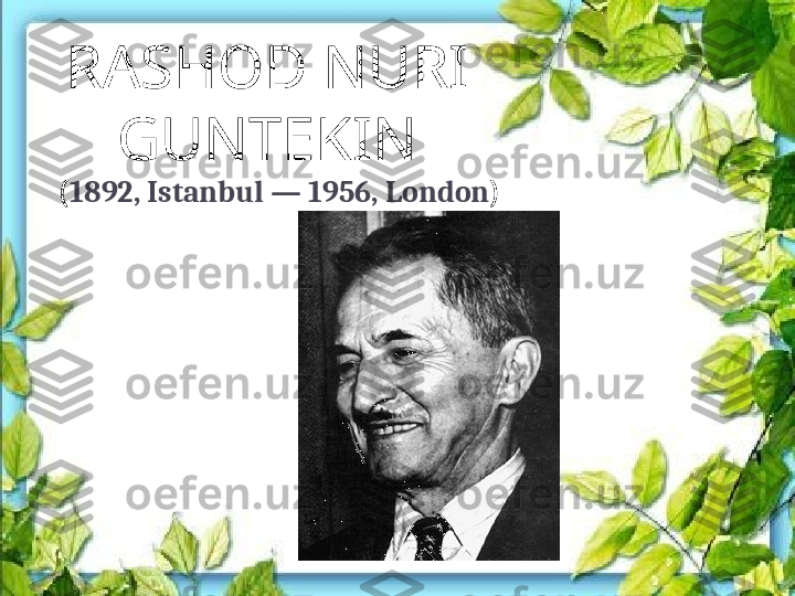 RASHOD NURI 
GUNTEKIN
( 1892, Istanbul — 1956, London ) 