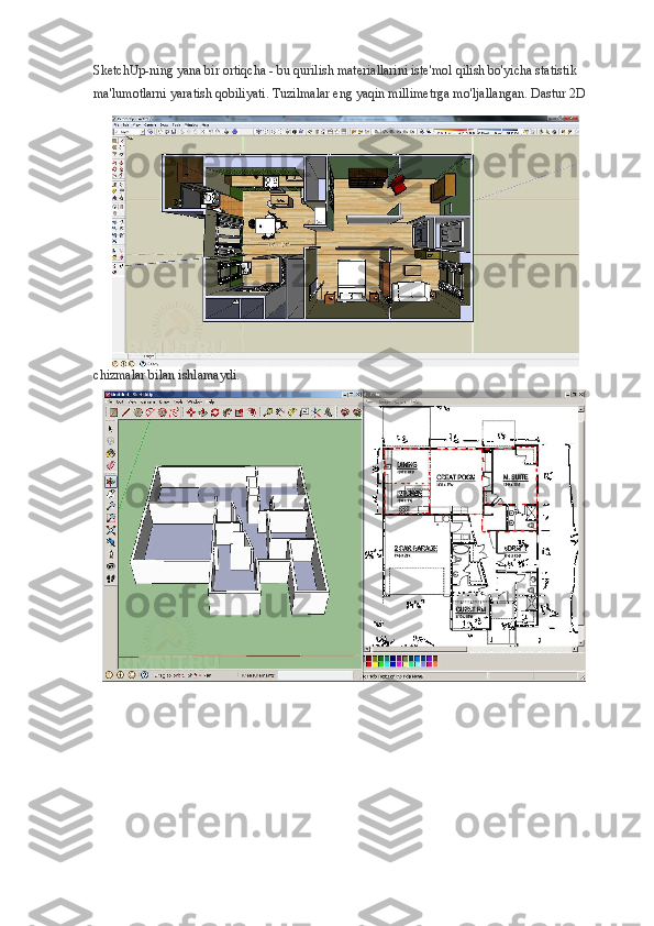 SketchUp-ning yana bir ortiqcha - bu qurilish materiallarini iste'mol qilish bo'yicha statistik 
ma'lumotlarni yaratish qobiliyati. Tuzilmalar eng yaqin millimetrga mo'ljallangan. Dastur 2D 
chizmalar bilan ishlamaydi. 