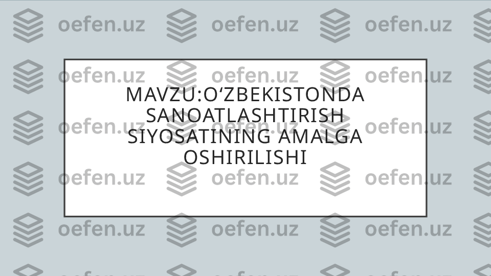 M AV Z U : O ‘Z B E K I STO N DA  
S A N OAT L A S H T I R I S H  
S IYO SAT IN IN G  A M A LG A  
O SH I R IL IS H I 