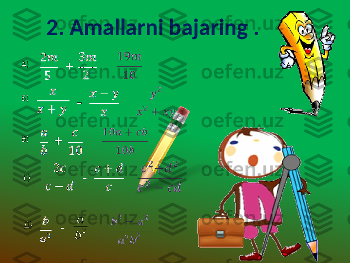 2.  Amallarni bajaring  .
А) 
+
Б)
-
В)    
+
Г)
-
Д)
-    
   ??????
??????	
2 