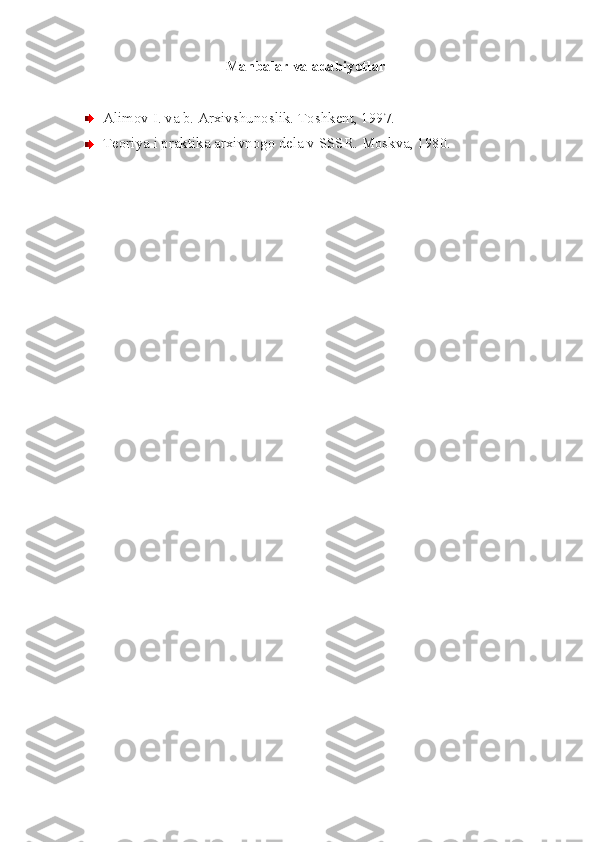 Manbalar va adabiyotlar
Alimov I. va b. Arxivshunoslik.  Toshkent, 1997.
Teoriya i praktika arxivnogo dela v SSSR.  Moskva, 1980. 