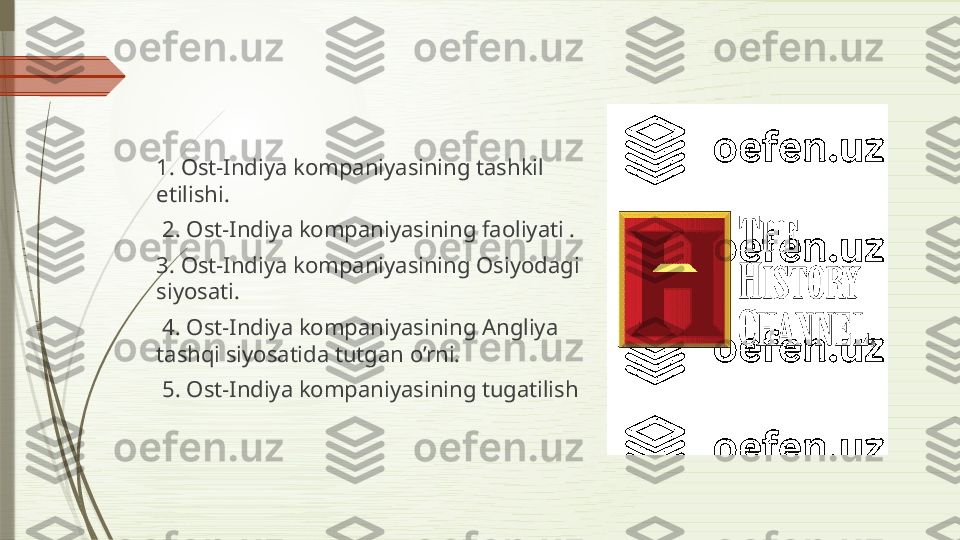 1. Ost-Indiya kompaniyasining tashkil 
etilishi.
  2. Ost-Indiya kompaniyasining faoliyati .
3. Ost-Indiya kompaniyasining Osiyodagi 
siyosati.
  4. Ost-Indiya kompaniyasining Angliya 
tashqi siyosatida tutgan o’rni.
  5. Ost-Indiya kompaniyasining tugatilish              