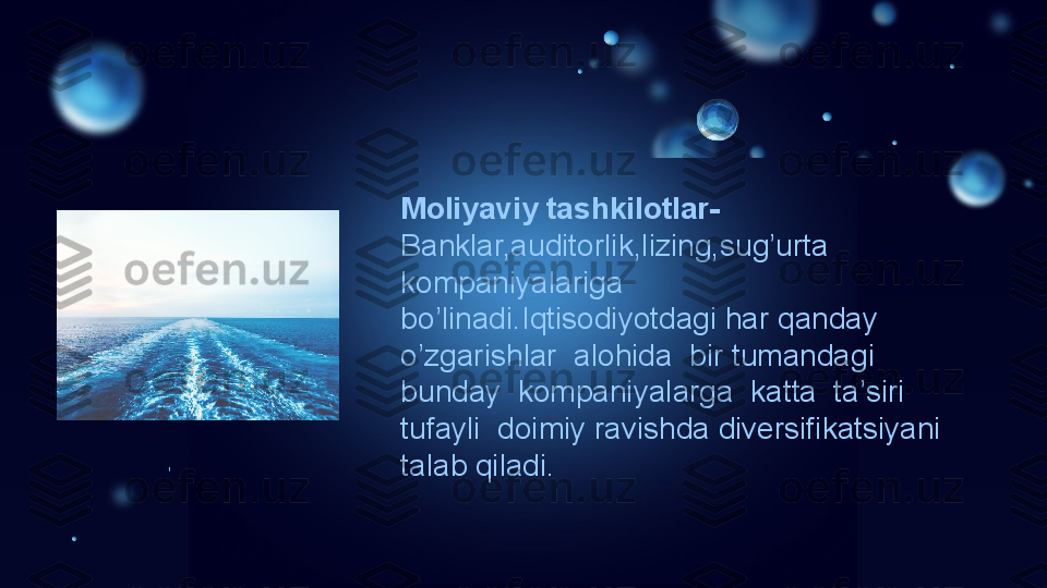 Moliyaviy tashkilotlar-
Banklar,auditorlik,lizing,sug’urta  
kompaniyalariga  
bo’linadi.Iqtisodiyotdagi har qanday  
o’zgarishlar  alohida  bir tumandagi  
bunday  kompaniyalarga  katta  ta’siri  
tufayli  doimiy ravishda diversifikatsiyani 
talab qiladi. 