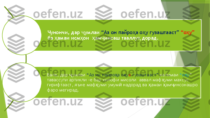 Чунончи, дар  умлаи ҷ “Аз он пайро а о у гузаштааст” 	ҳ ҳ “о у” 	ҳ
ба  амаи исм ои   ам инсаш тааллу  дорад.	
ҳ ҳ ҳ ҷ қ
Вале, дар  умлаи 	
ҷ “Аз ин пайро а о у	ҳ ҳ е  гузаштааст”  калимаи  “о у	ҳ ” 
тавассути артикли –е бар хилофи мисоли  аввал маф уми махсус 	
ҳ
гирифтааст, яъне маф уми умум  надорад ва  амаи  ам инсонашро 	
ҳ ӣ ҳ ҳ ҷ
фаро мегирад.                 