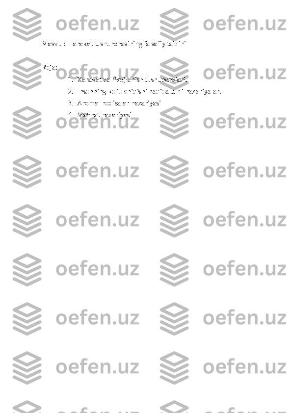 Mavzu :   Harakat tushunchasining falsafiy talqini
Reja:
1. Xarakat va rivojlanish tushunchalari.
2. Insonning kelib chiqishi haqida turli nazariyalar.
3. Anomal hodisalar nazariyasi
4. Mehnat nazariyasi 