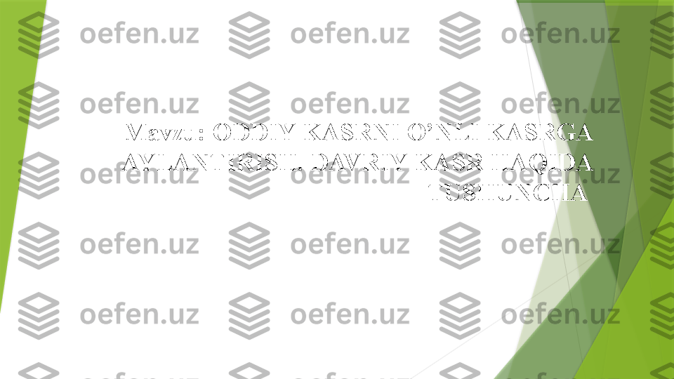 Mavzu: ODDIY KASRNI O’NLI KASRGA 
AYLANTIRISH. DAVRIY KASR HAQIDA 
TUSHUNCHA 
                   