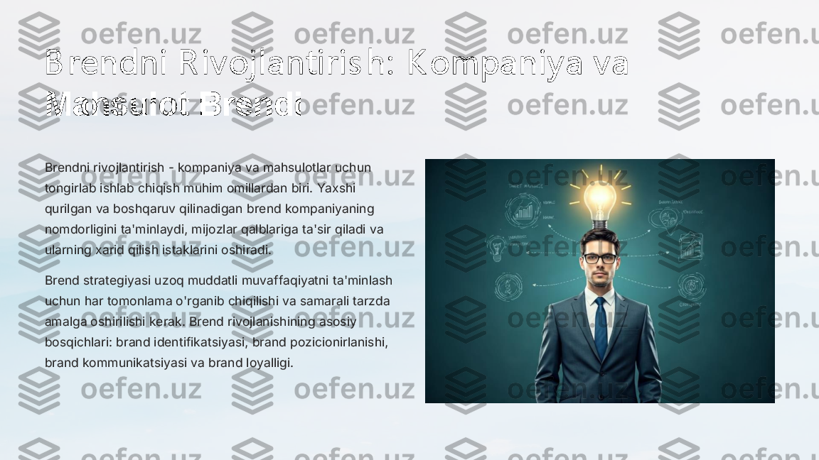 B rendni R iv oj lanti ris h:  K ompani y a v a 
Mahsulot Brendi
Brendni rivojlantirish 	-	kompaniya va mahsulotlar uchun 	
tongirlab ishlab chiqish muhim omillardan biri. Yaxshi 
qurilgan va boshqaruv qilinadigan brend kompaniyaning 
nomdorligini ta'minlaydi, mijozlar qalblariga ta'sir qiladi va 
ularning xarid qilish istaklarini oshiradi.
Brend strategiyasi uzoq muddatli muvaffaqiyatni ta'minlash 
uchun har tomonlama o'rganib chiqilishi va samarali tarzda 
amalga oshirilishi kerak. Brend rivojlanishining asosiy 
bosqichlari: brand identifikatsiyasi, brand pozicionirlanishi, 
brand kommunikatsiyasi va brand loyalligi. 