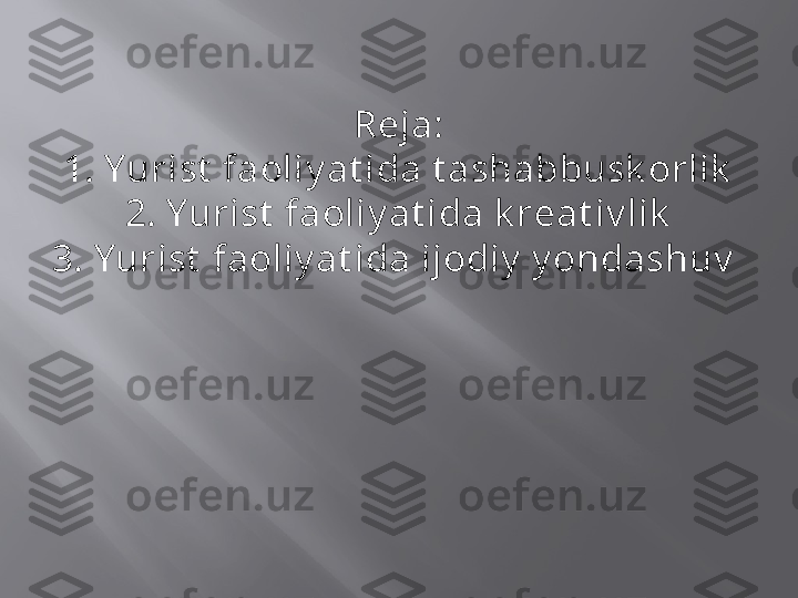 Reja:
1. Yurist  faoliy at ida t ashabbusk orlik
2. Yurist  faoliy at ida k r е at iv lik
3. Yurist  faoliy at ida ijodiy  y ondashuv   