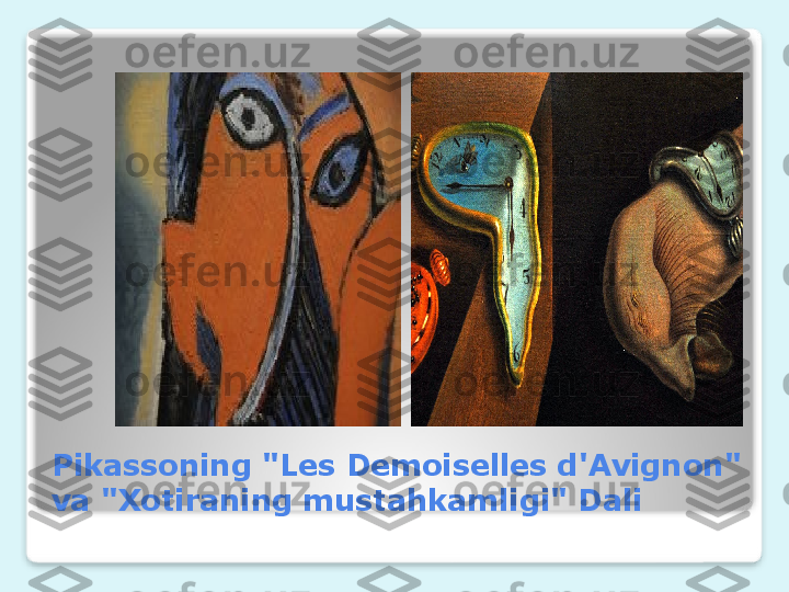 Pikassoning "Les Demoiselles d'Avignon" 
va "Xotiraning mustahkamligi" Dali   
