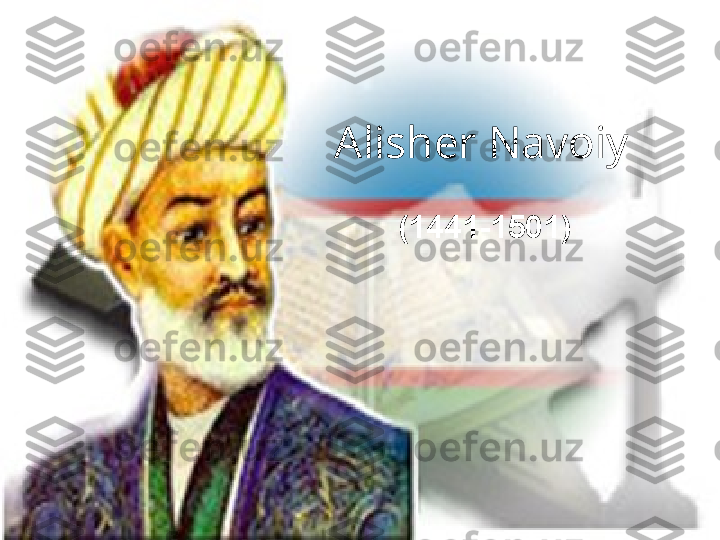 Alisher Navoiy
(1441-1501) 