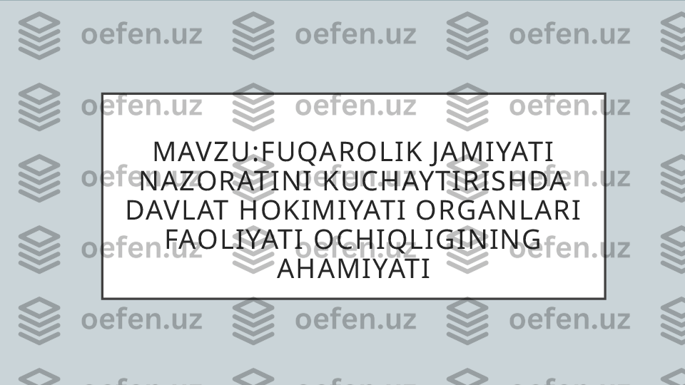 M AV Z U : F U QA R O L I K   J A M IYAT I 
N A ZO R AT I N I  K U C H AYT IR IS H DA  
DAV L AT   H O K IM I YAT I  O R G A N L A R I 
FAO L IYAT I  O C H IQ L IG I N I N G  
A H A M I YAT I 