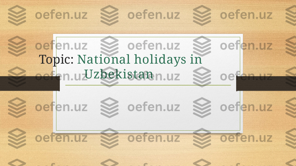 Topic:  Nat ional holidays in 
Uzbekist an  