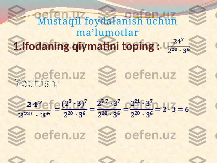 1.Ifodaning qiymatini toping : 
Yechish: Mus t a qil  f oyd a l a nis h uc hun 
m a ’l um o t l a r 