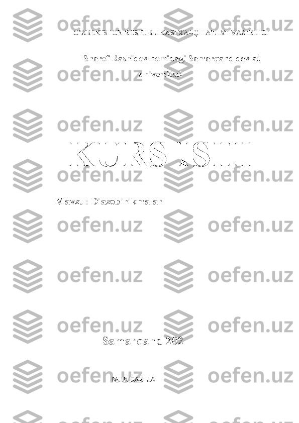 O’ZBEKISTON RESPUBLIKASI XALQ TA’LIMI VAZIRLIGI
Sharof Rashidov nomidagi Samarqand davlat
universiteti
KURS ISHI
     Mavzu: Diazobirikmalar
                   
                                   Samarqand 202
                  
                        MUNDARIJA 