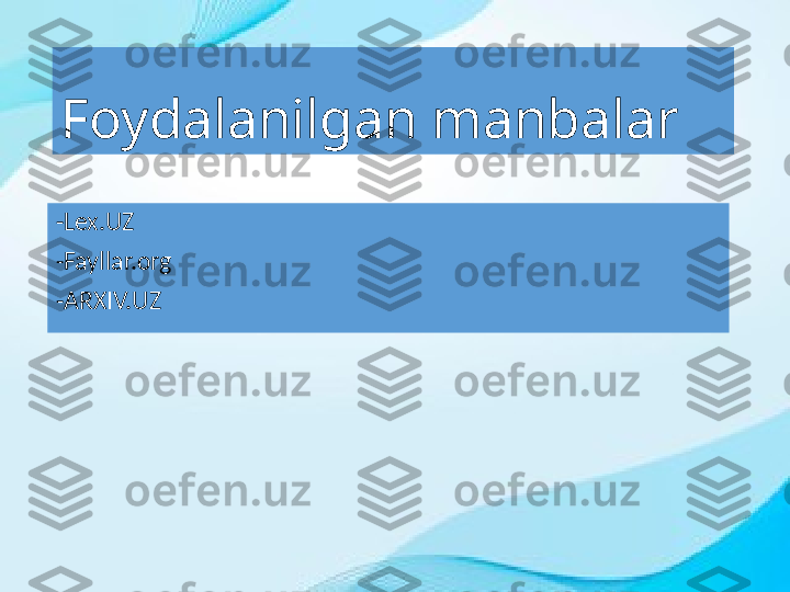 Foydalanilgan manbalar
-Lex.UZ
-Fayllar.org
- ARXIV.UZ 