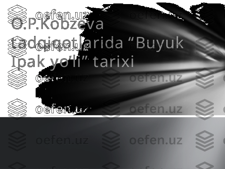  O.P.Kobzev a  t adqiqot larida “ Buy uk   Ipak  y o’li”  t arixi  