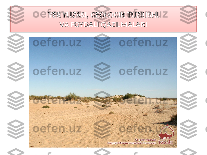 YER YUZASI, GEOLOGIK TUZILISHI
VA FOYDALI QAZILMALARI  