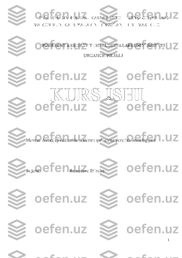 O‘ZBЕKISTОN RЕSPUBLIKASI AХBОRОT TEXNOLOGIYALARI 
VA KОMMUNIKATSIYALARINI RIVOJLANTIRISH VAZIRLIGI   
 
T О SHK ЕNT  A Х BО RО T T ЕХ NО LО GIYALARI  UNIV ЕRSIT ЕTI   
URGANCH  FILIALI 
 
 
                      	
KURS ISHI 	
 
   
Mavzu:   Avtoplay dasturida  elektron  qo’llanma yaratish  texnologiyasi  
 
 
Bajardi:     Romanova Dilrabo.  
   	
1 
  