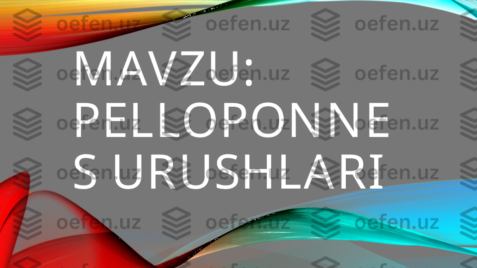 MAVZU: 
PELLOPON N E
S URUSHLARI 