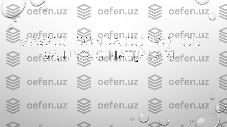 MAVZU: ERONDA OQ INQILOB 
VA UNING NATIJALARI 