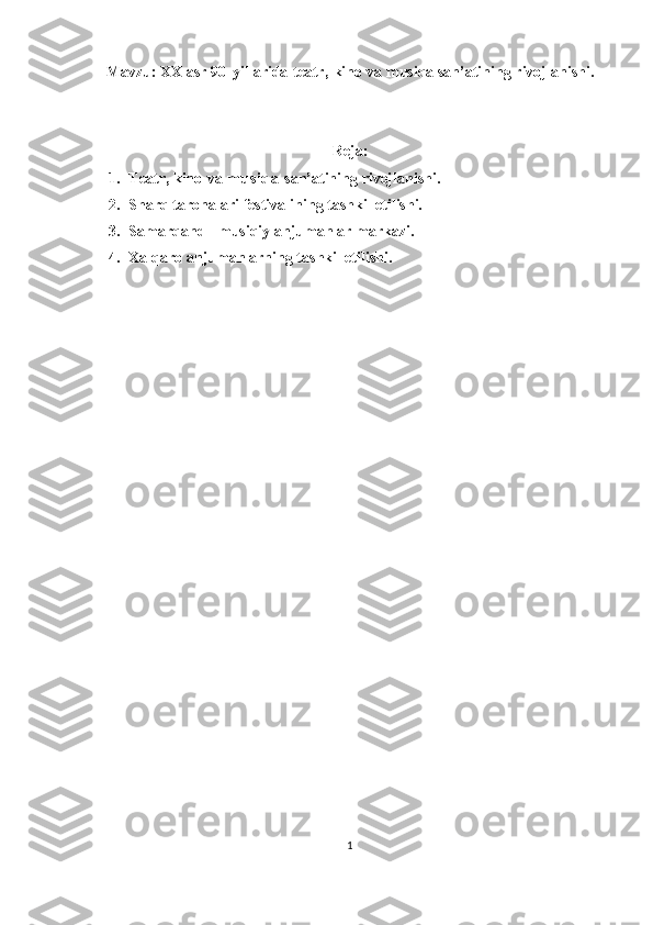 Mavzu: XX asr 90 - yillarida   teatr,   kino   va musiqa san’atining   rivojlanishi.
Reja:
1. Teatr, kino   va  m u si qa   san’atining   rivojlanishi.
2. Sharq taronalari festivalining tashkil etilishi.
3. Samarqand  -  musiqiy anjumanlar markazi.
4. Xalqaro anjumanlarning tashkil etilishi.
1 