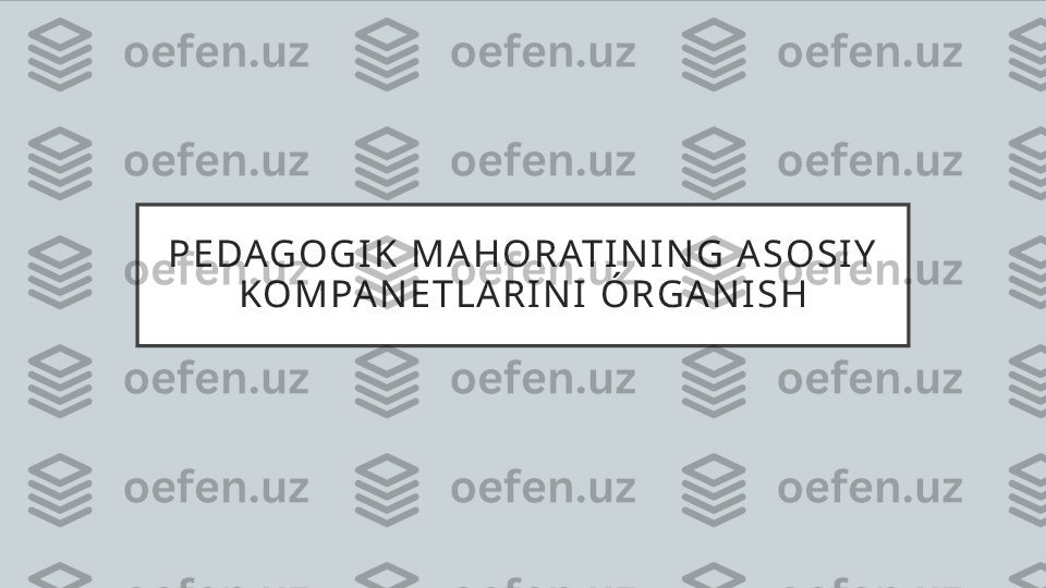 P E DAG O G I K   M A H O R AT I N I N G   A S O S I Y  
KO M PA N E T L A R I N I   Ó R G A N I S H 